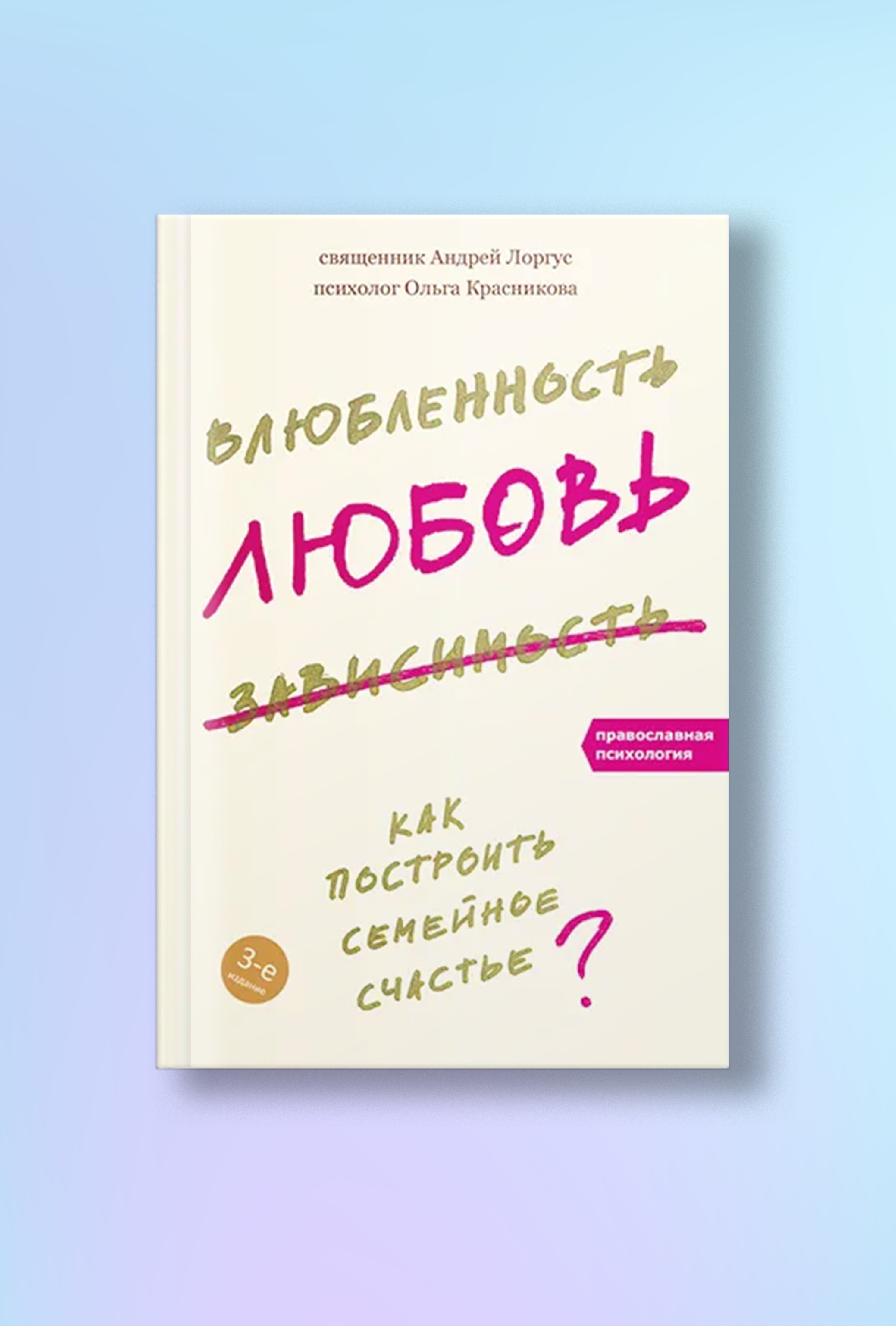 Влюбленность, любовь, зависимость. Как построить семейное счастье - 3-е изд.