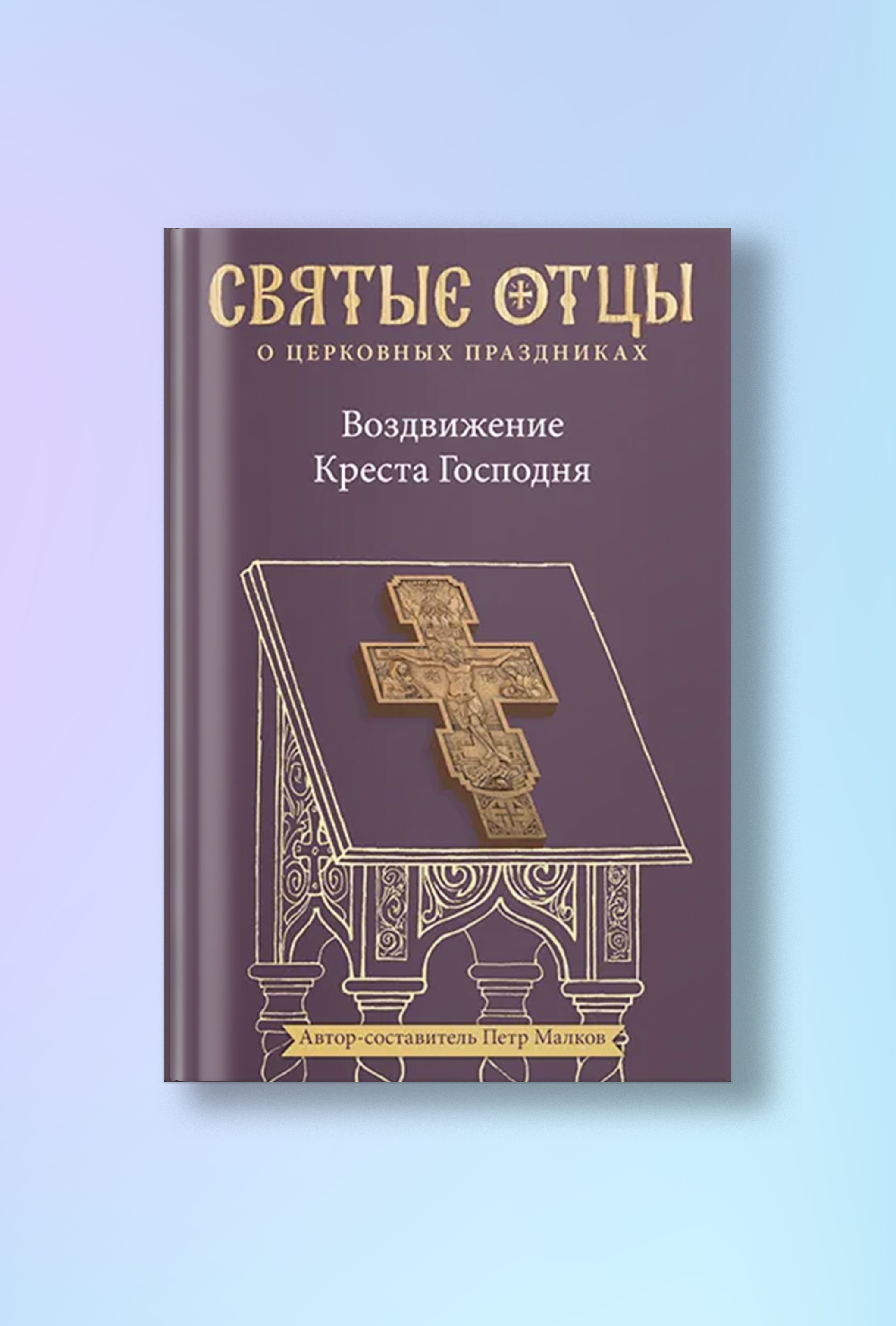 Воздвижение Креста Господня. Антология святоотеческих проповедей