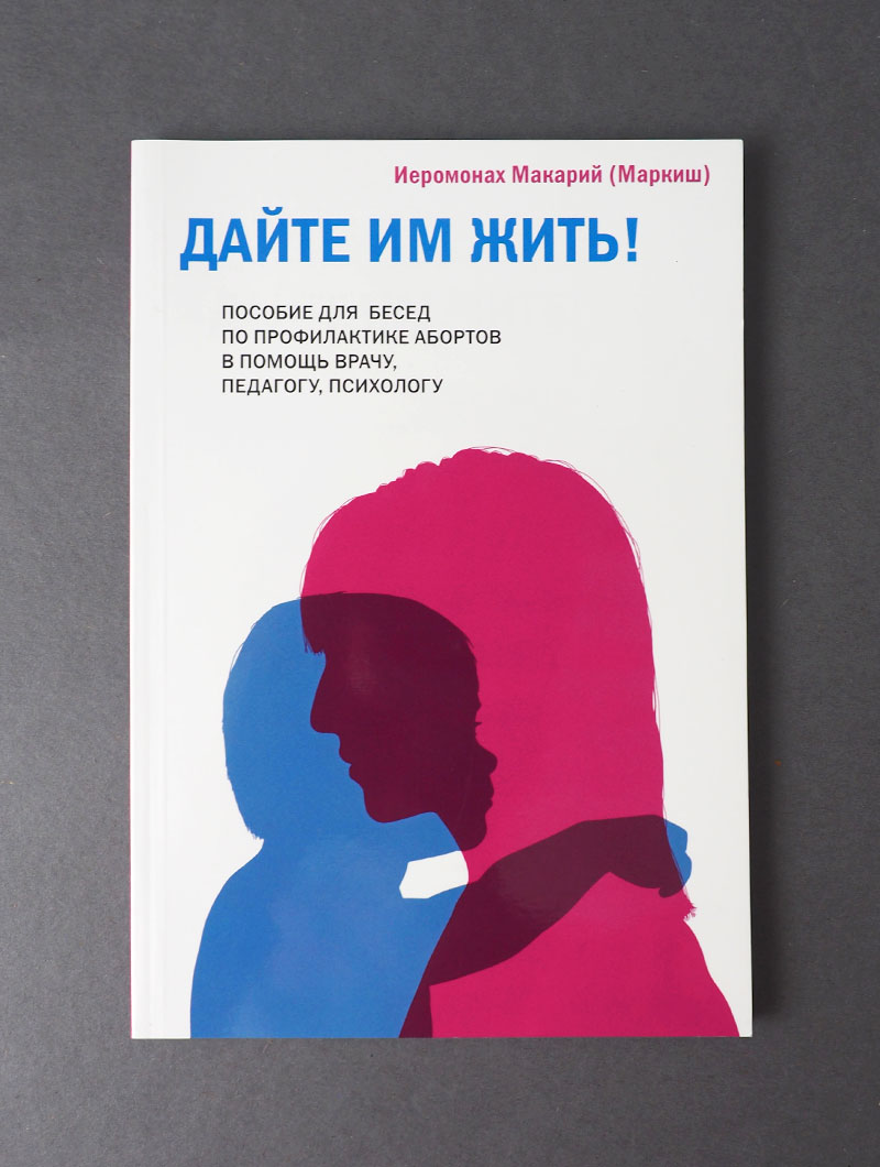 Дайте им жить! Пособие для бесед по профилактике абортов. В помощь врачу, педагогу, психологу.