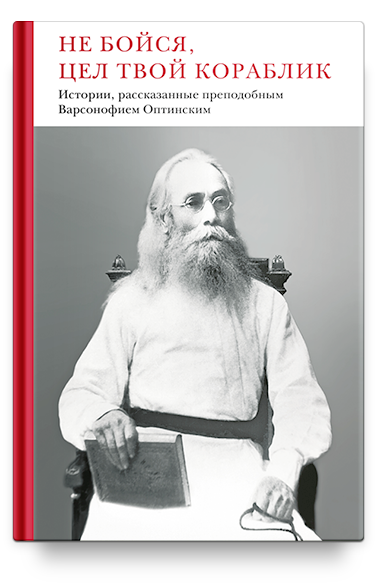 Не бойся, цел твой кораблик. Истории, рассказанные преподобным Варсонофием Оптинским