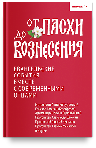 От Пасхи до Вознесения. Евангельские события вместе с современными отцами