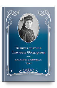 Великая княгиня Елисавета Феодоровна: Документы и материалы, 1905–1918: В 2 т. Т.1: 1905–1913.