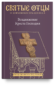 Воздвижение Креста Господня. Антология святоотеческих проповедей