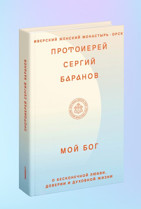 Мой Бог. О бесконечной Любви, доверии и духовной жизни