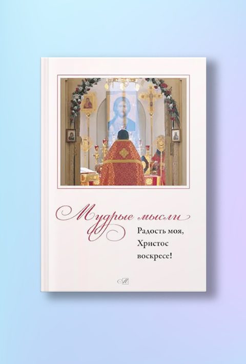 Мудрые мысли. Радость моя, Христос Воскресе!