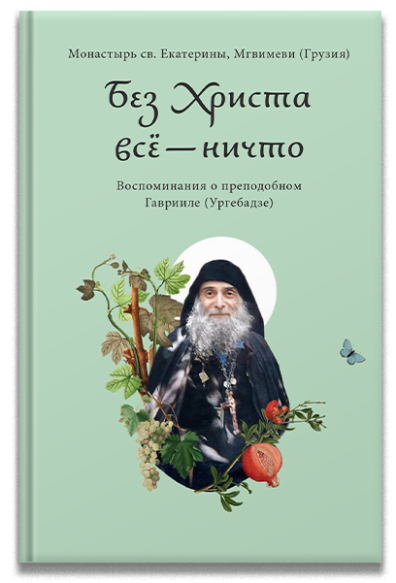 Без Христа всё — ничто. Воспоминания о преподобном Гаврииле (Ургебадзе)