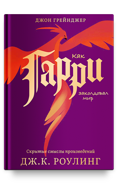 Как Гарри заколдовал мир. Скрытые смыслы произведений Дж.К. Роулинг