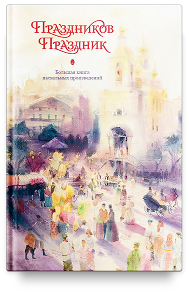 Праздников Праздник. Большая книга пасхальных произведений. 2-е изд.
