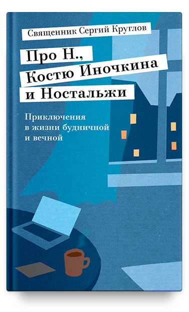 Про Н., Костю Иночкина и Ностальжи. Приключения в жизни будничной и вечной