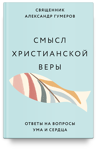 Смысл христианской веры. Ответы на вопросы ума и сердца