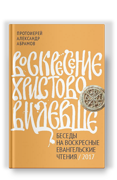 Воскресение Христово видевше. Беседы на воскресные евангельские чтения, 2017 г.