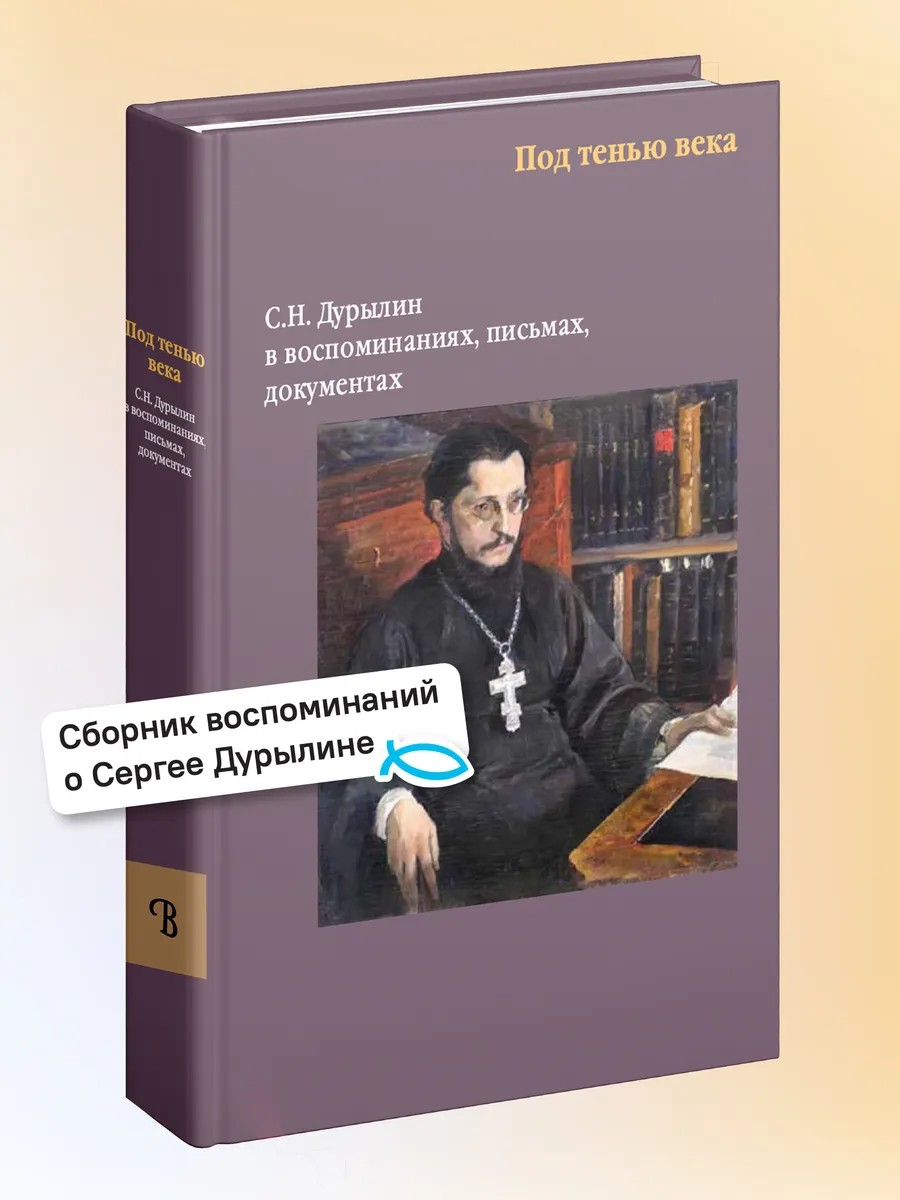 Под тенью века. С. Н. Дурылин в воспоминаниях, письмах, документах