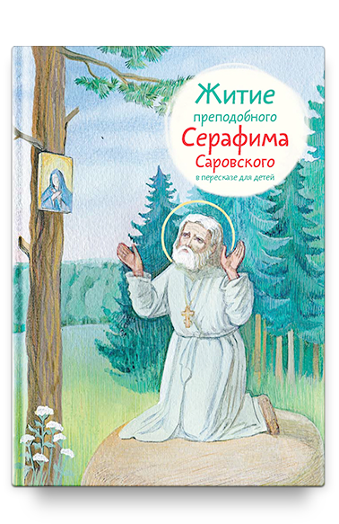 Житие прп. Серафима Саровского в пересказе для детей