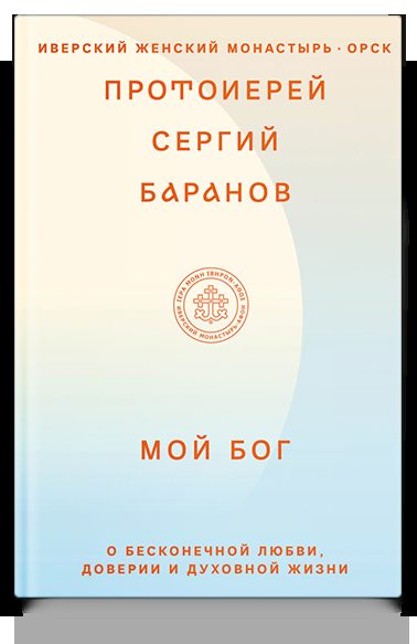 Мой Бог. О бесконечной Любви, доверии и духовной жизни