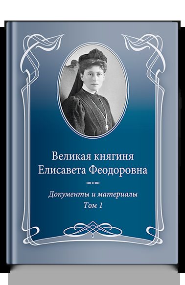 Великая княгиня Елисавета Феодоровна: Документы и материалы, 1905–1918: В 2 т. Т.1: 1905–1913.