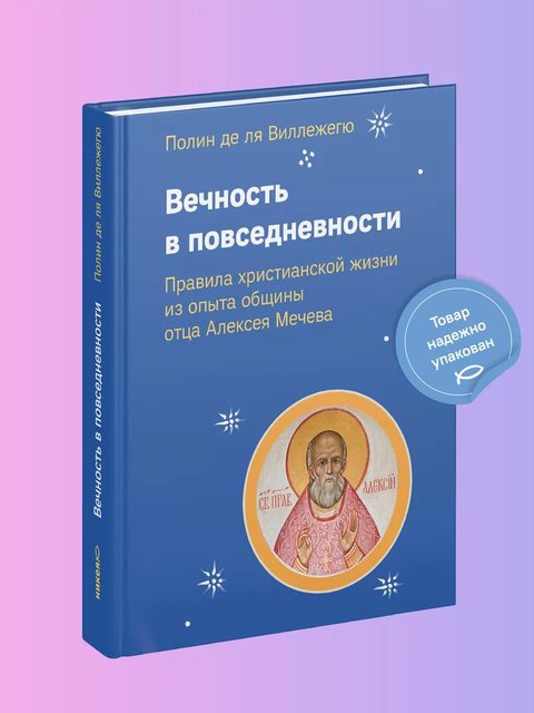 Вечность в повседневности. Правила христианской жизни из опыта общины отца Алексея Мечева