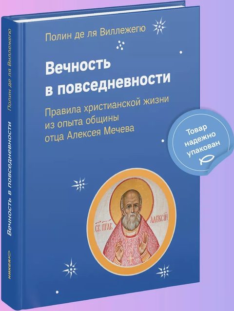 Вечность в повседневности. Правила христианской жизни из опыта общины отца Алексея Мечева