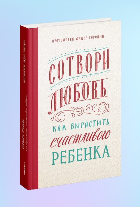 Сотвори любовь. Как вырастить счастливого ребенка