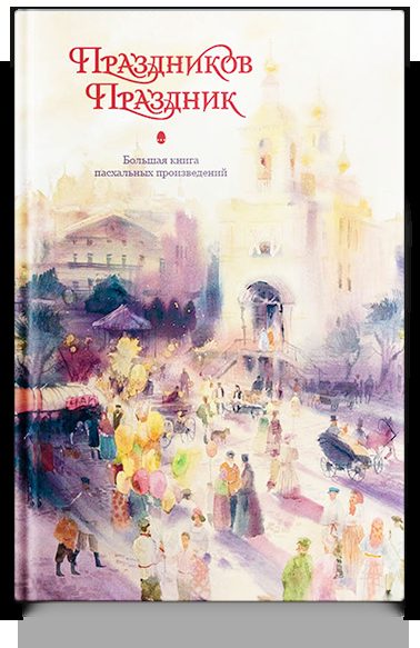 Праздников Праздник. Большая книга пасхальных произведений. 2-е изд.