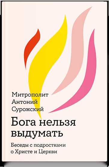 Бога нельзя выдумать. Беседы с подростками о Христе и Церкви