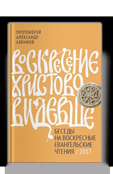 Воскресение Христово видевше. Беседы на воскресные евангельские чтения, 2017 г.