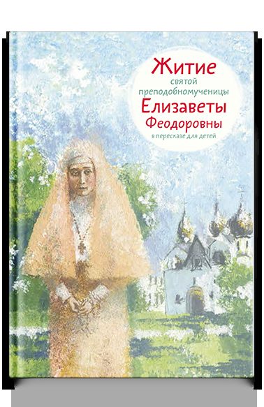 Житие св. прпмч. Елизаветы Феодоровны в пересказе для детей