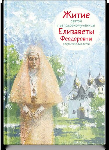 Житие св. прпмч. Елизаветы Феодоровны в пересказе для детей