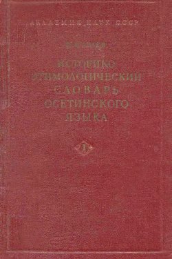 Историко-этимологический словарь осетинского языка, том 1