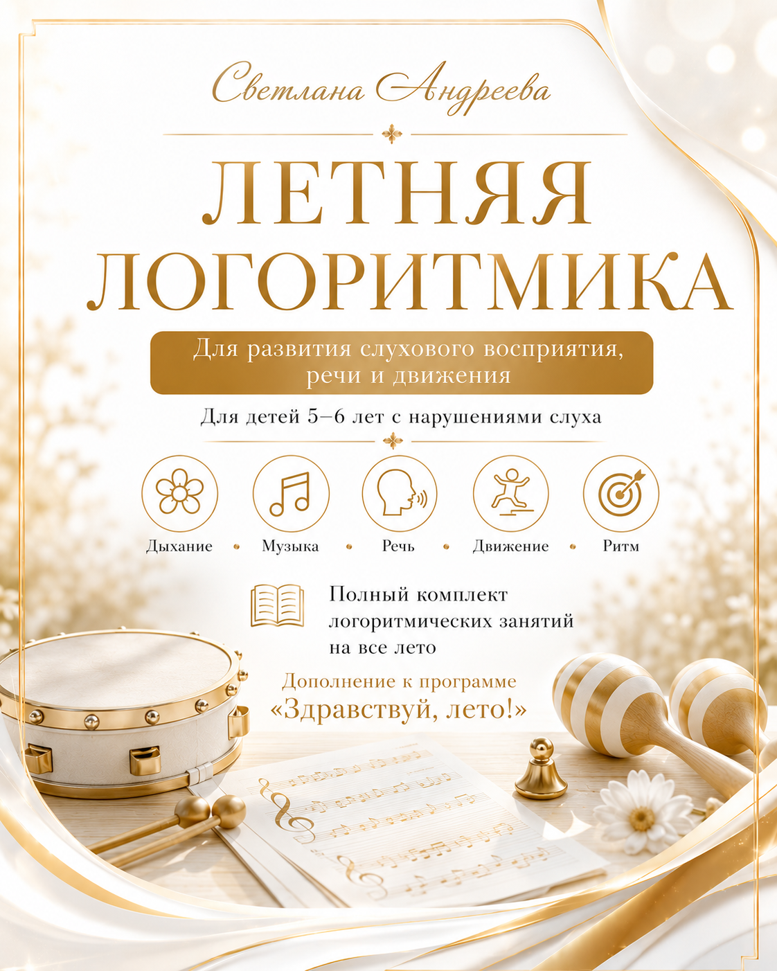 ЛЕТНЯЯ ЛОГОРИТМИКА Для развития слухового восприятия, речи и движения Для детей 5–6 лет с нарушениями слуха  Дополнение к программе  «Здравствуй, лето!»  Полный комплект логоритмических занятий на все лето