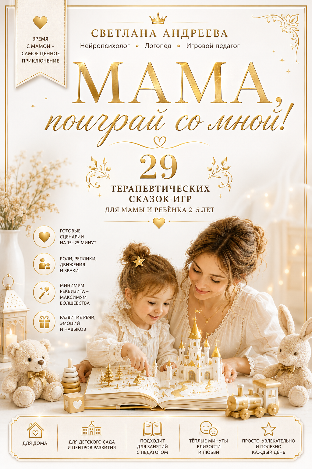 «Мама, поиграй со мной!» 29 терапевтических сказок-игр для мамы и ребёнка 2–5 лет