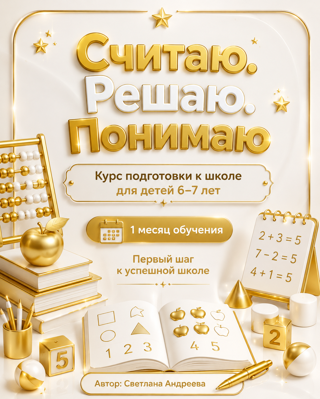 «Считаю. Решаю. Понимаю» Курс подготовки к школе для детей 6–7 лет 1 месяц обучения  Автор: Светлана Андреева
