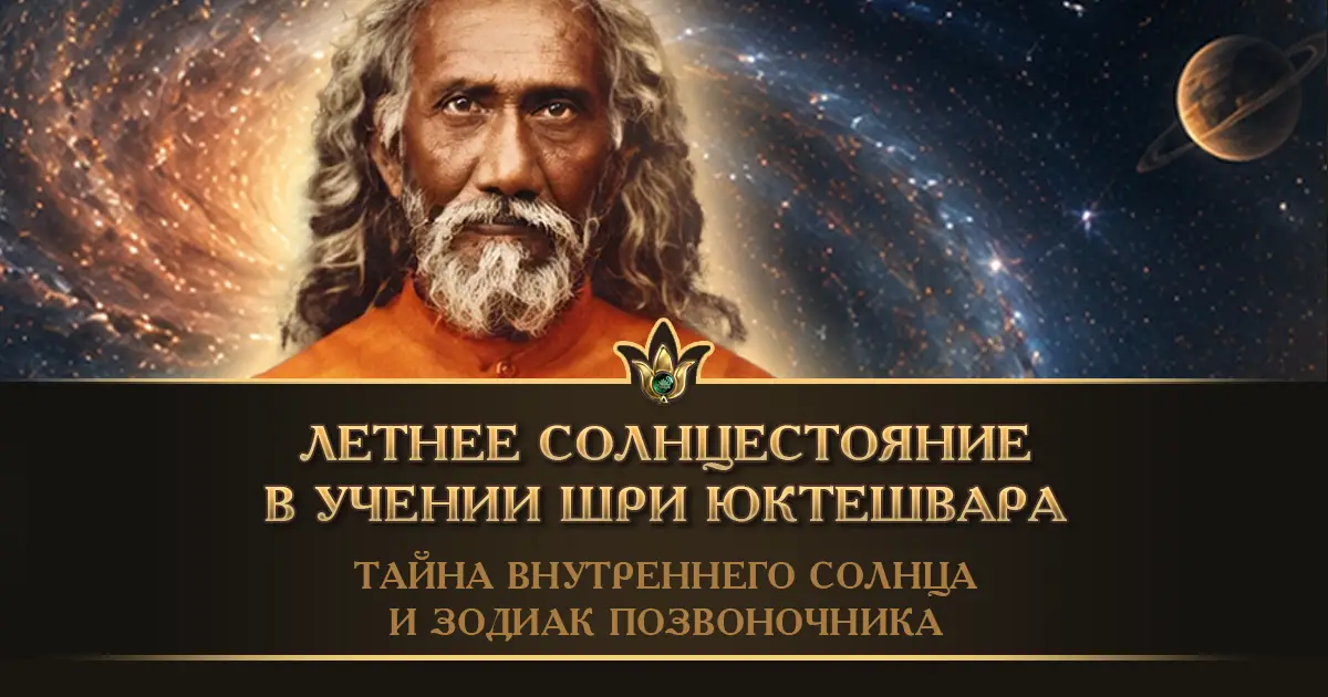 Тайна Внутреннего Солнца и Зодиак Позвоночника: Летнее солнцестояние в учении Шри Юктешвара